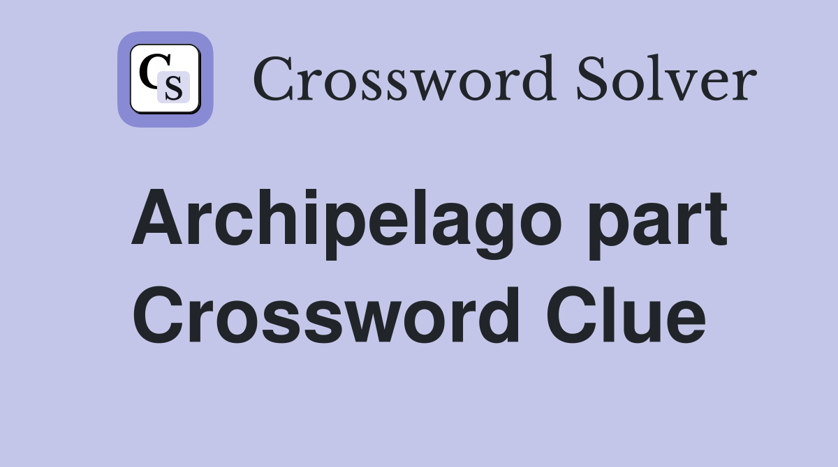Archipelago part Crossword Clue Answers Crossword Solver